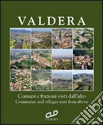 La Valdera vista dall'alto. Comuni e frazioni visti dall'alto. Ediz. italiana e inglese libro di Frassi Piero; Massaria Roberto; Leggerini O. (cur.); Macchi M. (cur.)