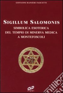 Sigillum Salomonis. Simbolica esoterica del tempio di Minerva Medica a Montefoscoli libro di Ranieri Fascetti Giovanni