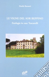 Le vigne del sor Beppino. Enologia in casa Toscanelli libro di Barsanti Danilo