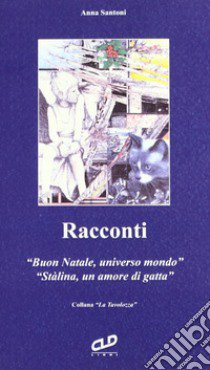 Racconti: Buon Natale, universo mondo-Stalina, un amore di gatta libro di Santoni Anna