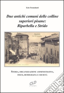 Due antichi comuni delle colline superiori pisane: Riparbella e Strido. Storia, organizzazione amministrativa, fisco, demografia e società  libro di Tremolanti Ezio