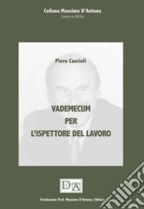 Vademecum per l'ispettorato del lavoro libro di Cascioli Piero