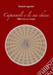 Capannoli e le sue chiese. 700 anni di storia libro di Agostini Daniele