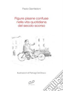 Figure pisane confuse nella vita quotidiana del secolo scorso libro di Gianfaldoni Paolo