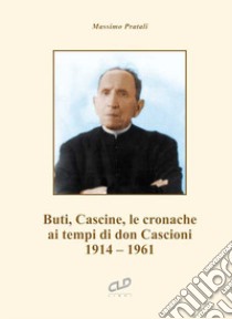 Buti, Cascine, le cronache ai tempi di don Cascioni. 1914-1961 libro di Pratali Massimo