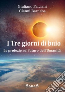 I tre giorni di buio. Le profezie sul futuro dell'umanità libro di Falciani Giuliano; Barnaba Gianni