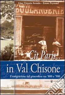 Cît Paris... in Val Chisone. L'emigrazione nel pinerolese tra '800 e '900 libro di Avondo G. Vittorio - Peyronel Ettore