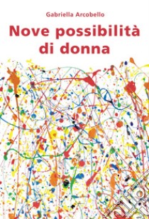 Nove possibilità di donna libro di Arcobello Gabriella