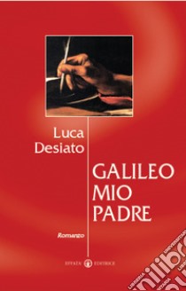 Galileo mio padre libro di Desiato Luca