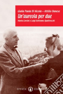 Un'aureola per due. Maria Corsini e Luigi Beltrame Quattrocchi libro di Di Nicola Giulia Paola; Danese Attilio