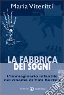 La fabbrica dei sogni. L'immaginario infantile nel cinema di Tim Burton libro di Viteritti Maria