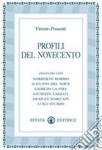 Profili del Novecento. Incontri con Roberto Bobbio, Augusto Del Noce, Giorgio La Pira, Giuseppe Lazzati, Jacques Maritain, Luigi Sturzo libro di Possenti Vittorio