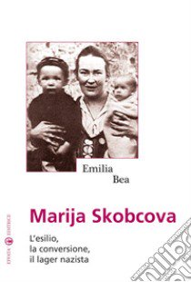 Marija Skobcova. L'esilio, la conversione, il lager nazista libro di Bea Pérez Emilia