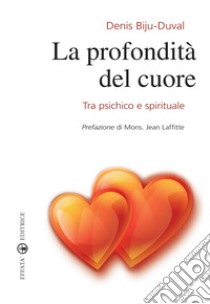 La profondità del cuore. Tra psichico e spirituale libro di Biju-Duval Denis