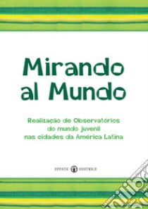 Mirando al mundo. Realização de observatórios do mundo juvenil nas cidades da América Latina libro di A Marca G. C. (cur.)