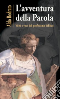 L'avventura della Parola. Volti e voci del profetismo biblico libro di Bodrato Aldo