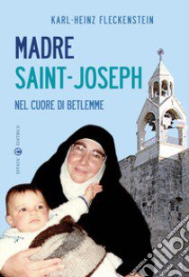 Madre Saint-Joseph. Nel cuore di Betlemme libro di Fleckenstein Karl-Heinz