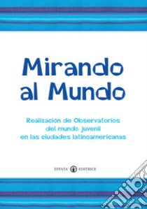 Mirando al mundo. Realización de observatorios del mundo juvenil en las ciudades latinoamericanas libro di A Marca G. C. (cur.)