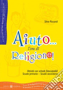 Aiuto, l'ora di religione! Attività per la scuola primaria-secondaria con schede fotocopiabili libro di Riccardi Silvia