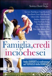 Famiglia, credi in ciò che sei. Sedici esperti si confrontano sul vangelo della famiglia libro di Oreglia Nicoletta - Oreglia Davide