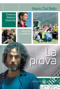 La prova. Cinema italiano Duemila. Nove film a confronto libro di Dal Bello Mario