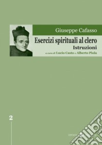 Esercizi spirituali al clero. Istruzioni libro di Cafasso Giuseppe; Casto L. (cur.); Piola A. (cur.)