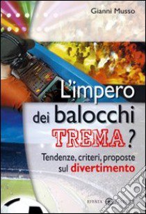 L'impero dei balocchi trema? Tendenze, criteri, proposte sul divertimento libro di Musso Gianni