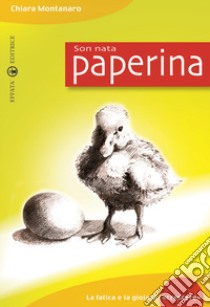 Son nata paperina. La fatica e la gioia di «crescere» libro di Montanaro Chiara