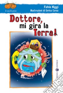 Dottore, mi gira la terra! Ediz. illustrata libro di Niggi Fulvia