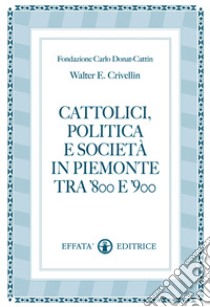 Cattolici, politica e società in Piemonte tra '800 e '900 libro di Crivellin Walter E.