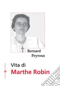 Vita di Marthe Robin libro di Peyrous Bernard