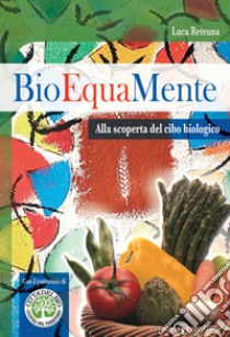 Bioequamente. Alla scoperta del cibo biologico libro di Reteuna Luca