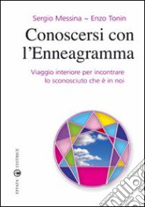 Conoscersi con l'enneagramma. Viaggio interiore per incontrare lo sconosciuto che è in noi libro di Messina Sergio - Tonin Enzo