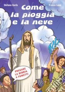 Come la pioggia e la neve. Pregare la Bibbia a fumetti. Ediz. a colori libro di Gorla Stefano; Luini Franco