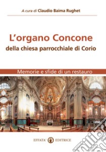 L'Organo Concone della chiesa parrocchiale di Corio. Memorie e sfide di un restauro libro di Baima Rughet C. (cur.)
