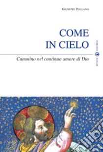 Come in cielo. Cammino nel continuo amore di Dio libro di Pollano Giuseppe