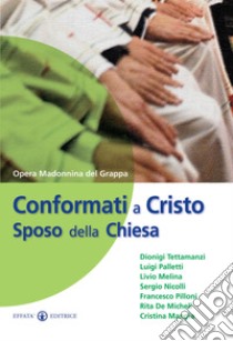 Conformati a Cristo sposo della Chiesa libro di Opera Madonnina del Grappa (cur.)