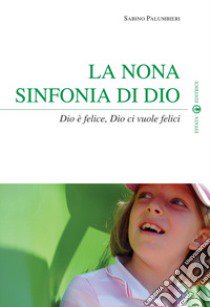 La nona sinfonia di Dio. Dio è felice, Dio ci vuole felici libro di Palumbieri Sabino