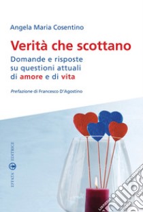 Verità che scottano. Domande e risposte su questioni attuali di amore e di vita libro di Cosentino Angela Maria