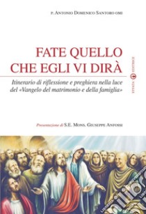 Fate quello che egli vi dirà. Itinerario di riflessione e preghiera nella luce del «Vangelo del matrimonio e della famiglia» libro di Santoro Antonio