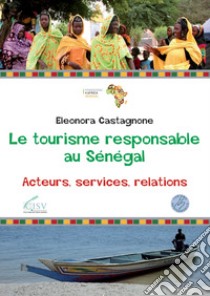 Le tourisme responsable au Sénégal. Acteurs, servives, relations libro di Castagnone Eleonora