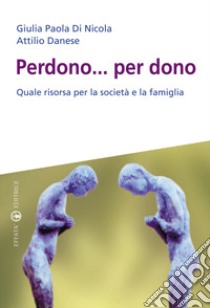 Perdono... per dono. Quale risorsa per la società e la famiglia libro di Di Nicola Giulia Paola; Danese Attilio