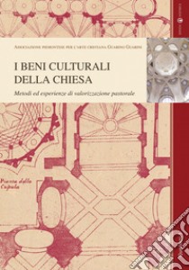 I beni culturali della Chiesa. Metodi ed esperienze di valorizzazione pastorale libro di Associazione piemontese per l'arte cristiana Guarino Guarini (cur.)