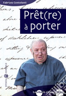 Prêt(re) à porter. La vita in cinque righe libro di Centofanti Fabrizio