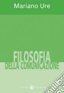 Filosofia della comunicazione libro di Ure Mariano