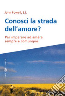 Conosci la strada dell'amore? Per imparare ad amare sempre e comunque libro di Powell John