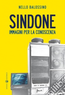 Sindone. Immagini per la conoscenza libro di Balossino Nello