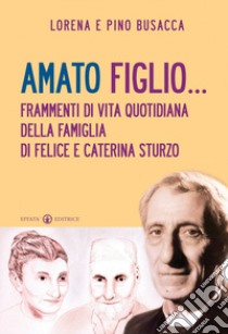 Amato figlio... Frammenti di vita quotidiana della famiglia di Felice e Caterina Sturzo libro di Busacca Lorena; Busacca Pino