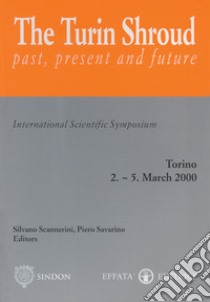 The Turin Shroud. Past, present and future. International scientific symposium. Torino (2-5 marzo 2000) libro di Scannerini S. (cur.); Savarino P. (cur.)