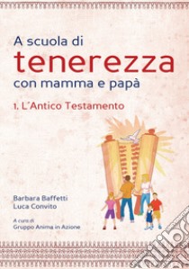 A scuola di tenerezza con mamma e papà. Vol. 1: L'Antico Testamento libro di Baffetti Barbara; Convito Luca